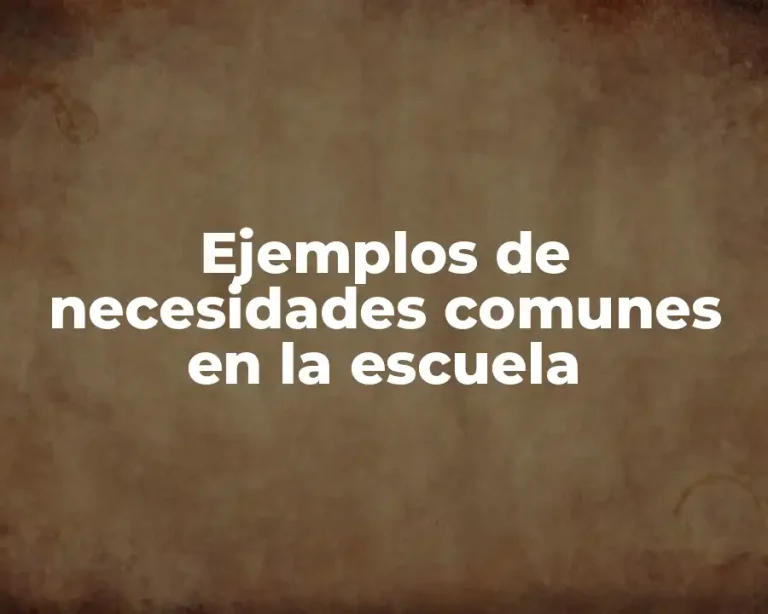 Ejemplos de necesidades comunes en la escuela