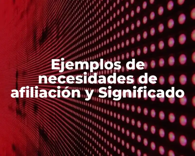 Ejemplos de necesidades de afiliación y Significado