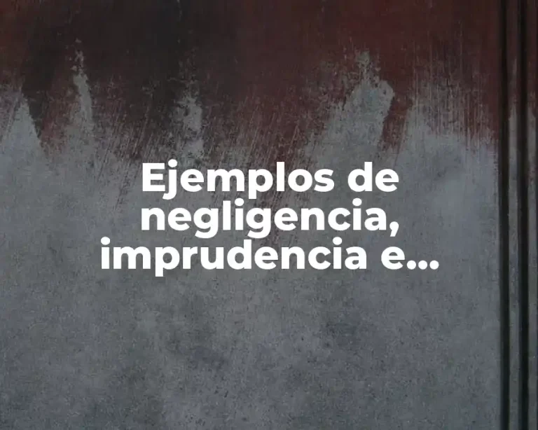 Ejemplos de negligencia, imprudencia e impericia