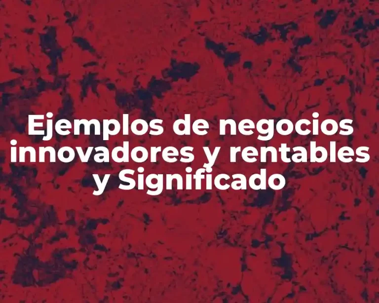 Ejemplos de negocios innovadores y rentables y Significado
