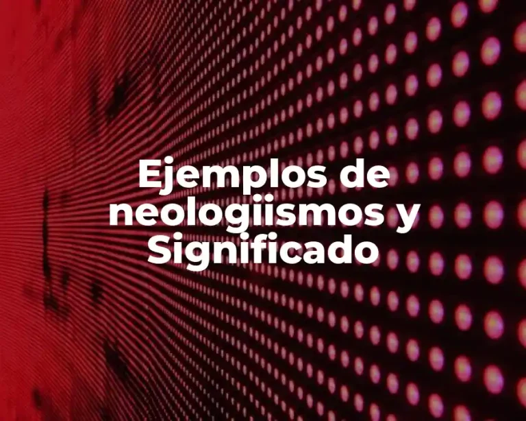 Ejemplos de neologiismos y Significado