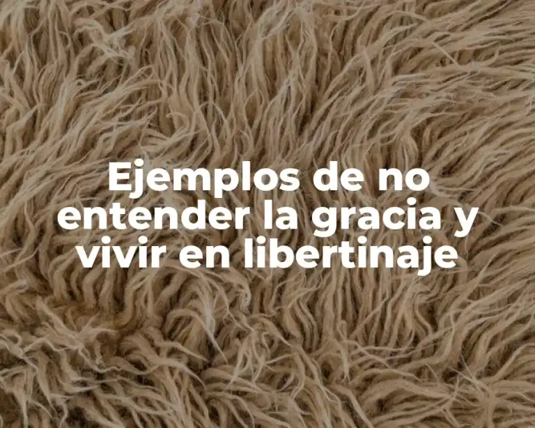 Ejemplos de no entender la gracia y vivir en libertinaje