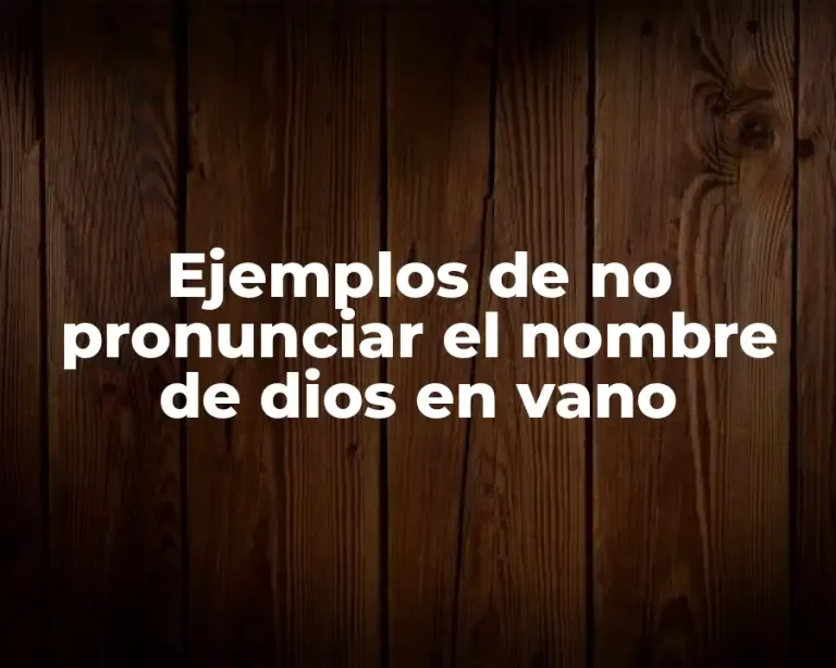 Ejemplos de no pronunciar el nombre de dios en vano