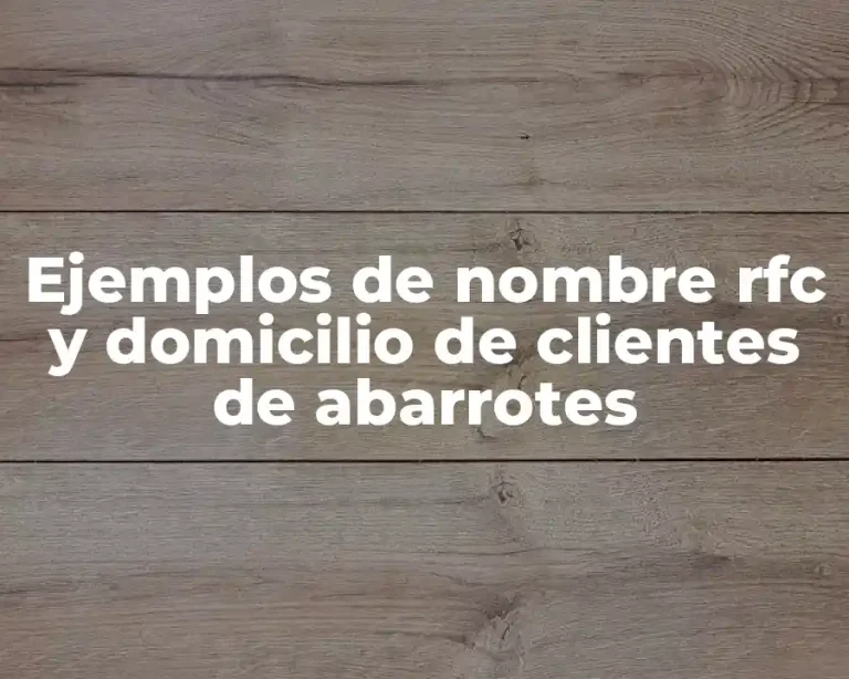 Ejemplos de nombre rfc y domicilio de clientes de abarrotes