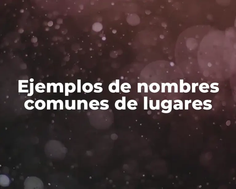 Ejemplos de nombres comunes de lugares