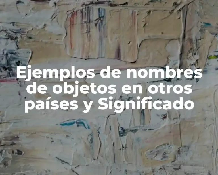 Ejemplos de nombres de objetos en otros países y Significado