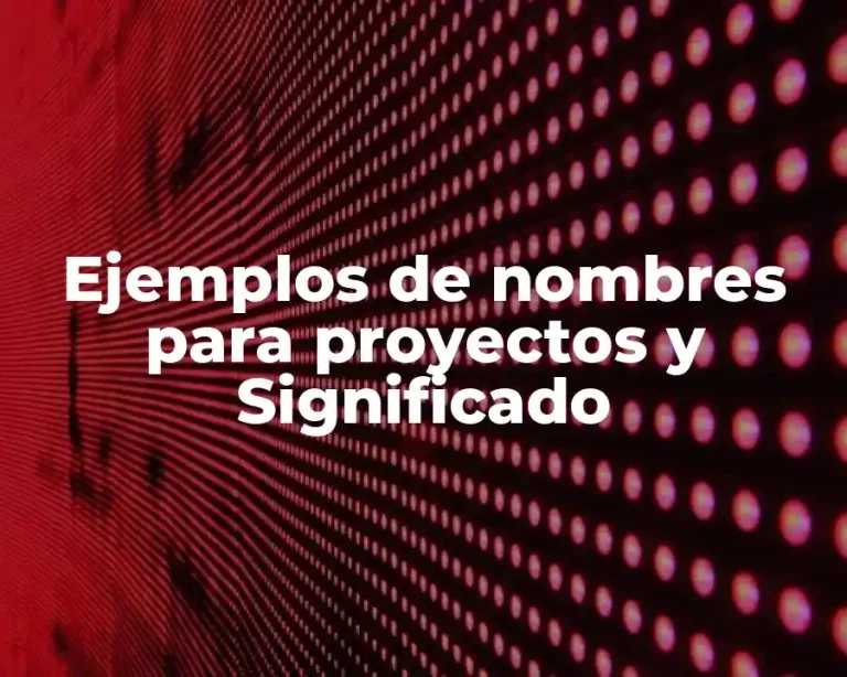 Ejemplos de nombres para proyectos y Significado