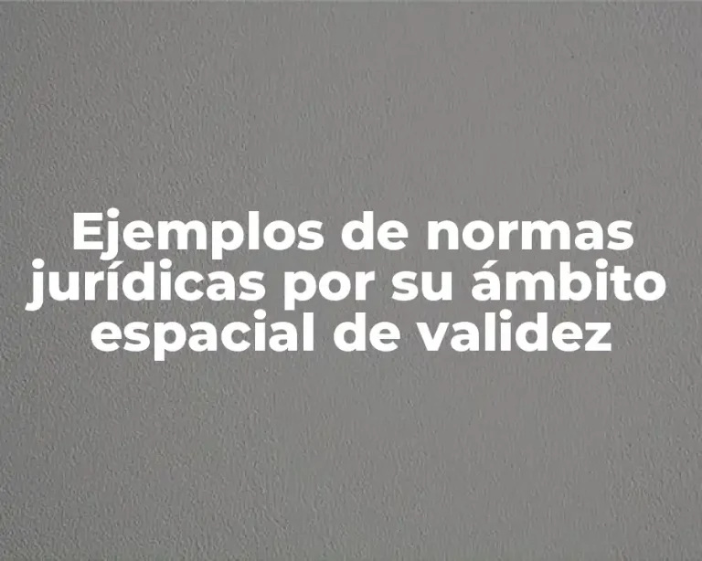 Ejemplos de normas jurídicas por su ámbito espacial de validez