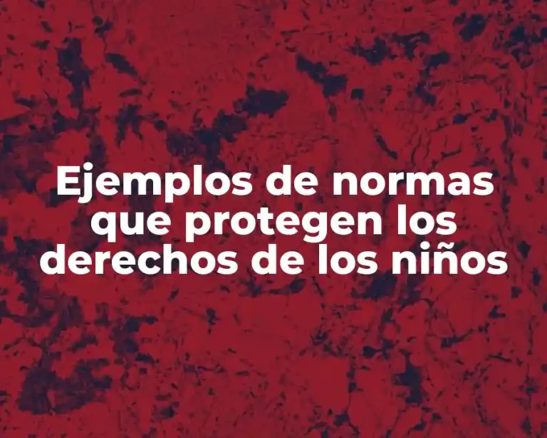Ejemplos de normas que protegen los derechos de los niños