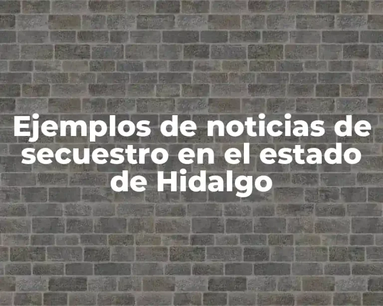 Ejemplos de noticias de secuestro en el estado de Hidalgo