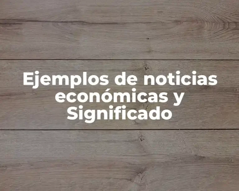 Ejemplos de noticias económicas y Significado
