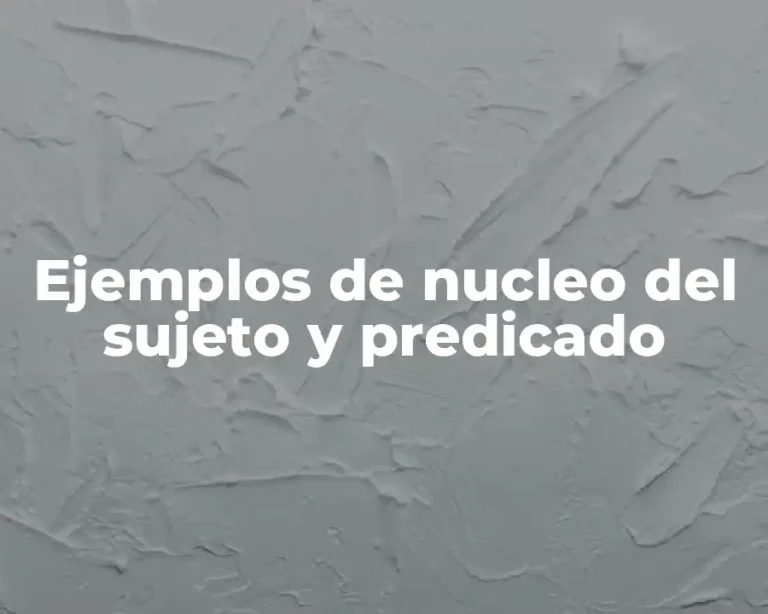 Ejemplos de nucleo del sujeto y predicado