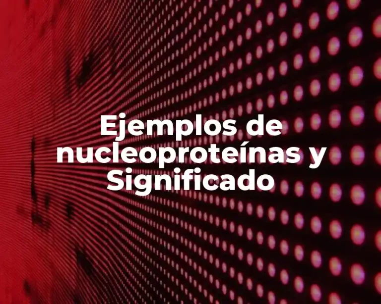 Ejemplos de nucleoproteínas y Significado