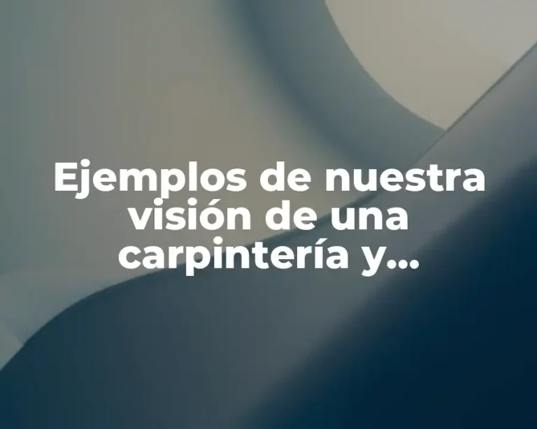 Ejemplos de nuestra visión de una carpintería y Significado
