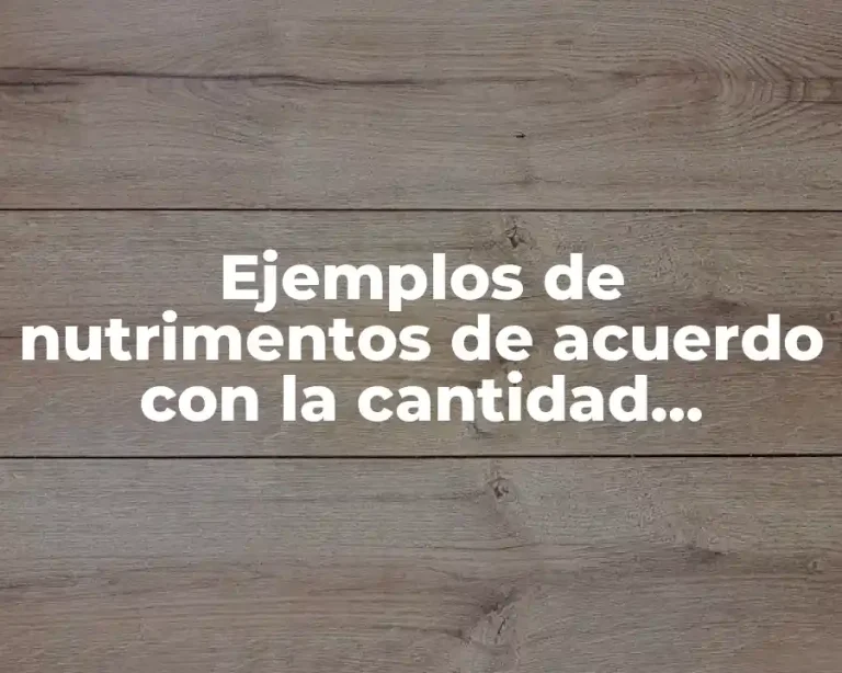 Ejemplos de nutrimentos de acuerdo con la cantidad necesaria requerida