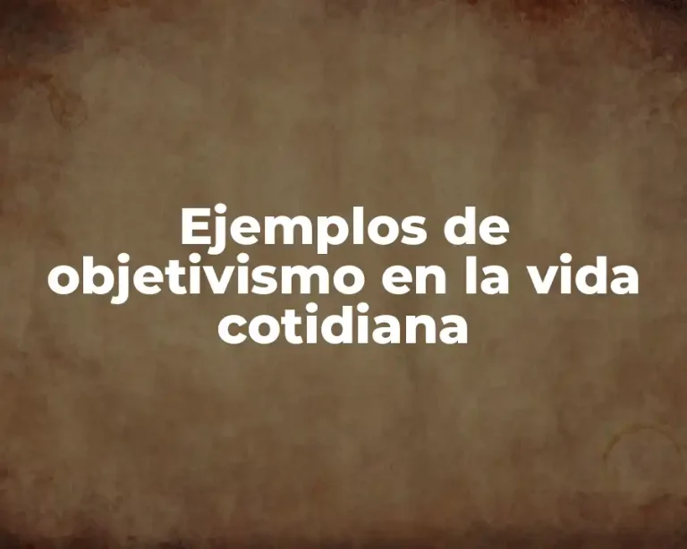 Ejemplos de objetivismo en la vida cotidiana