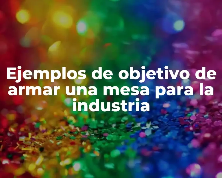 Ejemplos de objetivo de armar una mesa para la industria