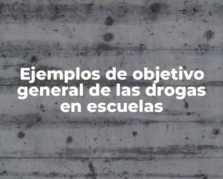 Ejemplos de objetivo general de las drogas en escuelas