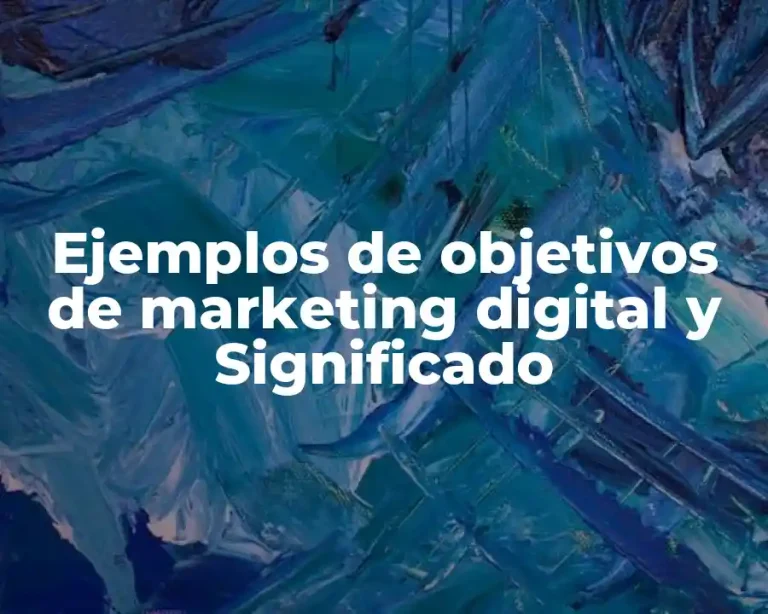 Ejemplos de objetivos de marketing digital y Significado