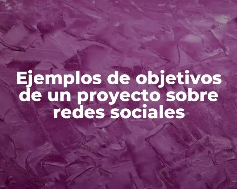 Ejemplos de objetivos de un proyecto sobre redes sociales