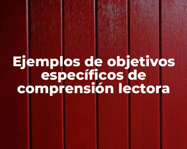 Ejemplos de objetivos específicos de comprensión lectora