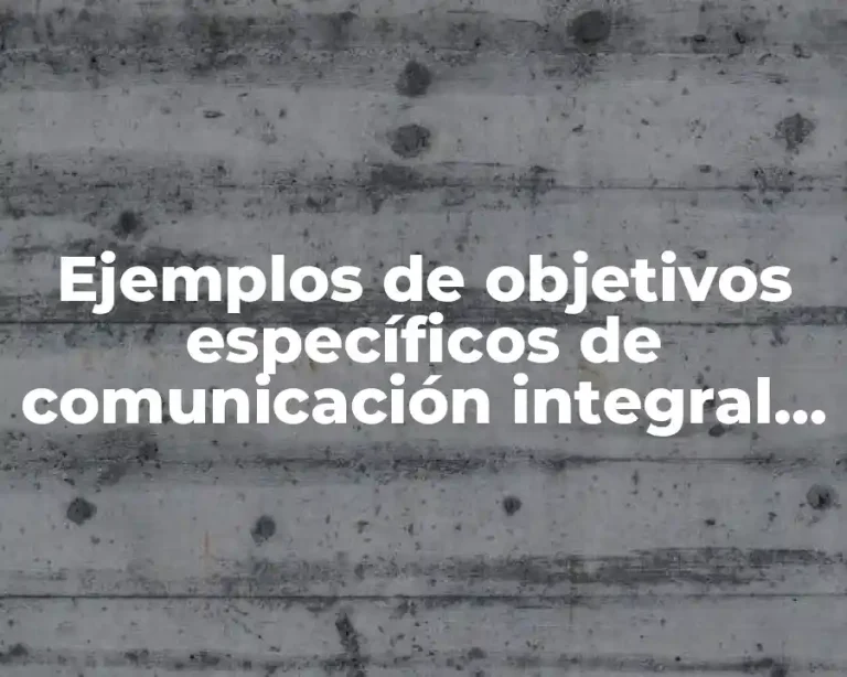Ejemplos de objetivos específicos de comunicación integral de