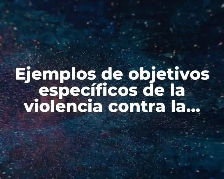 Ejemplos de objetivos específicos de la violencia contra la mujer