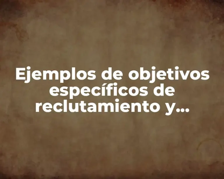 Ejemplos de objetivos específicos de reclutamiento y selección de personal