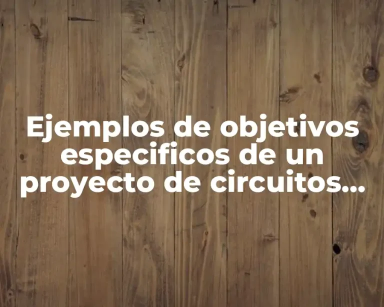 Ejemplos de objetivos especificos de un proyecto de circuitos electricos