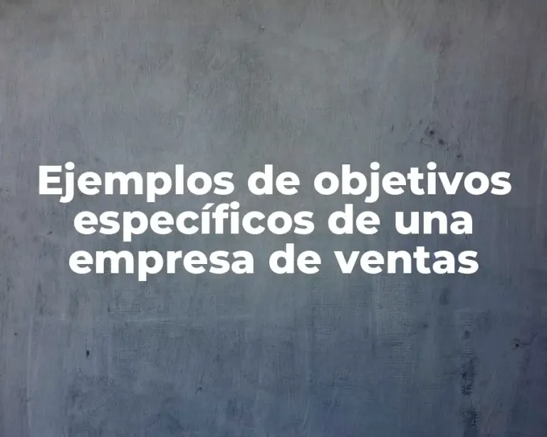 Ejemplos de objetivos específicos de una empresa de ventas