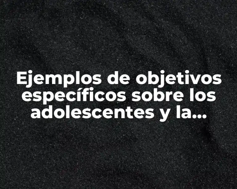 Ejemplos de objetivos específicos sobre los adolescentes y la economía y Significado