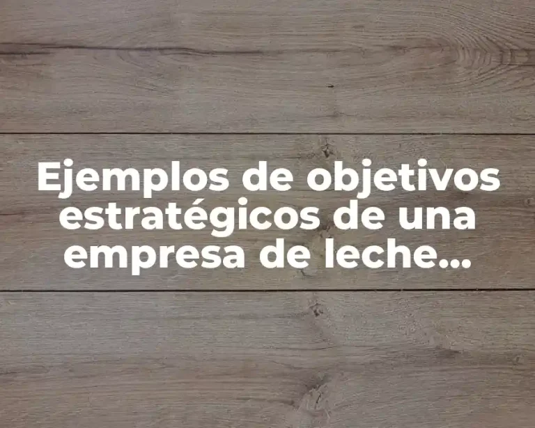 Ejemplos de objetivos estratégicos de una empresa de leche condensada