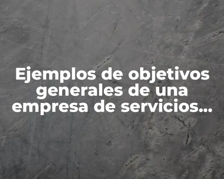 Ejemplos de objetivos generales de una empresa de servicios culturales