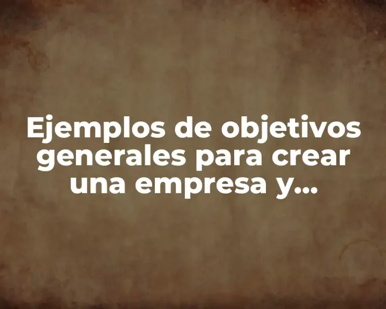 Ejemplos de objetivos generales para crear una empresa y Significado