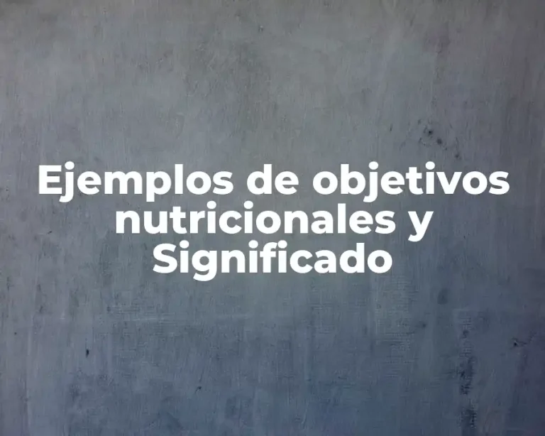 Ejemplos de objetivos nutricionales y Significado
