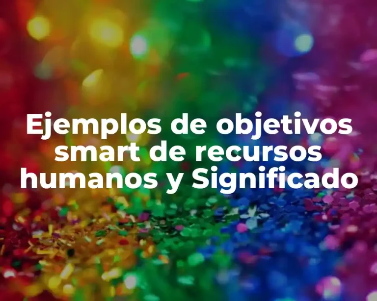 Ejemplos de objetivos smart de recursos humanos y Significado