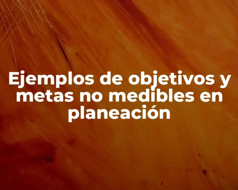 Ejemplos de objetivos y metas no medibles en planeación