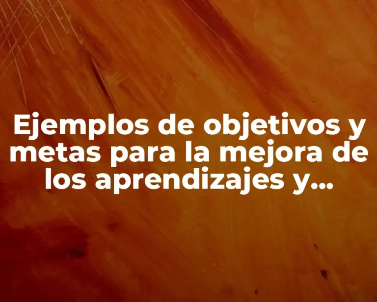 Ejemplos de objetivos y metas para la mejora de los aprendizajes y Significado