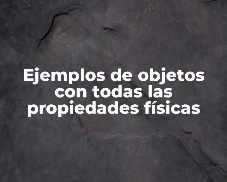 Ejemplos de objetos con todas las propiedades físicas