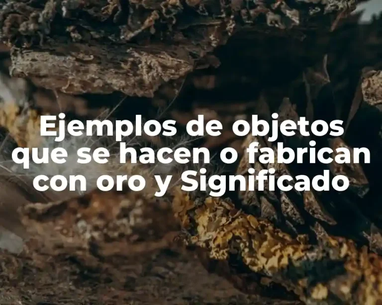 Ejemplos de objetos que se hacen o fabrican con oro y Significado