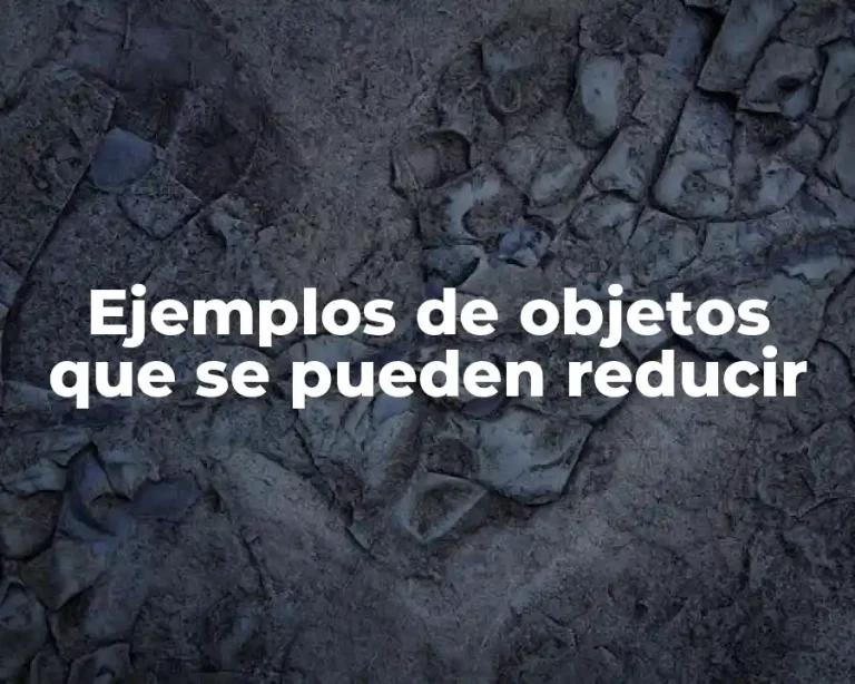 Ejemplos de objetos que se pueden reducir