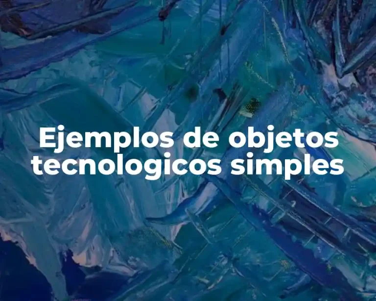 Ejemplos de objetos tecnologicos simples