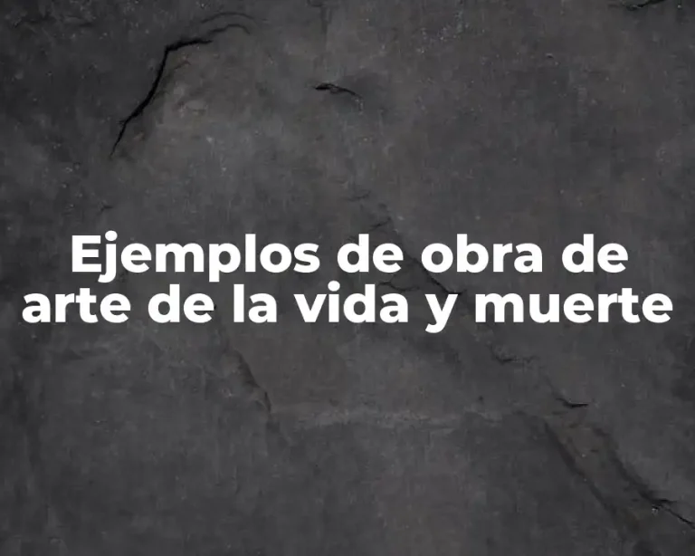 Ejemplos de obra de arte de la vida y muerte