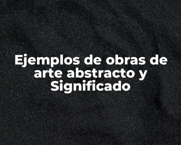 Ejemplos de obras de arte abstracto y Significado
