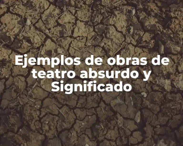 Ejemplos de obras de teatro absurdo y Significado