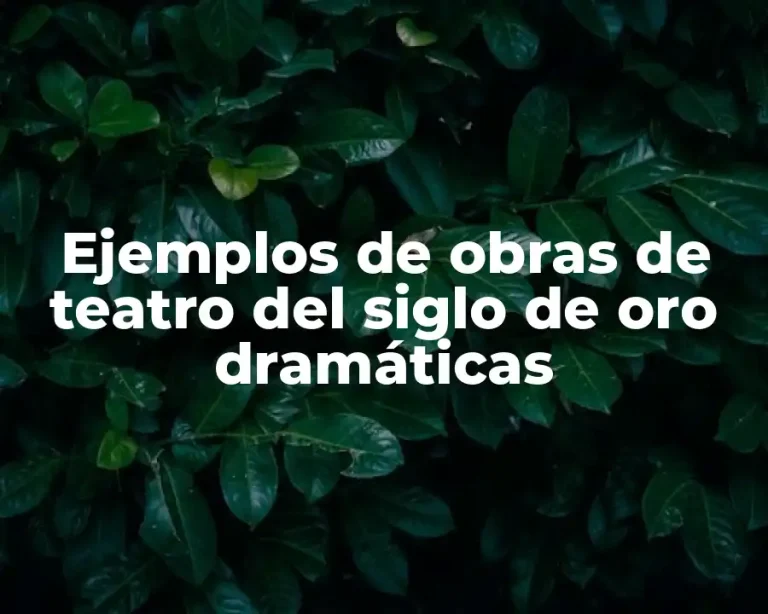 Ejemplos de obras de teatro del siglo de oro dramáticas