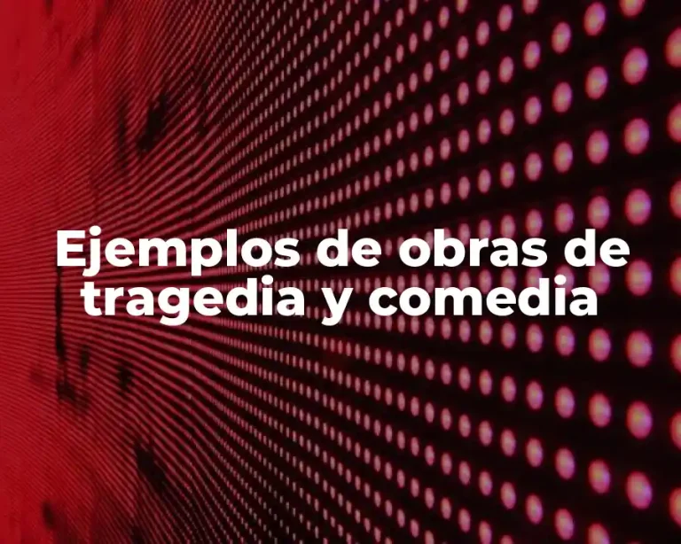 Ejemplos de obras de tragedia y comedia