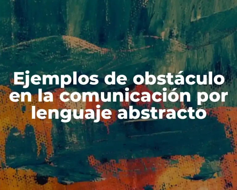 Ejemplos de obstáculo en la comunicación por lenguaje abstracto