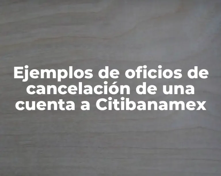 Ejemplos de oficios de cancelación de una cuenta a Citibanamex