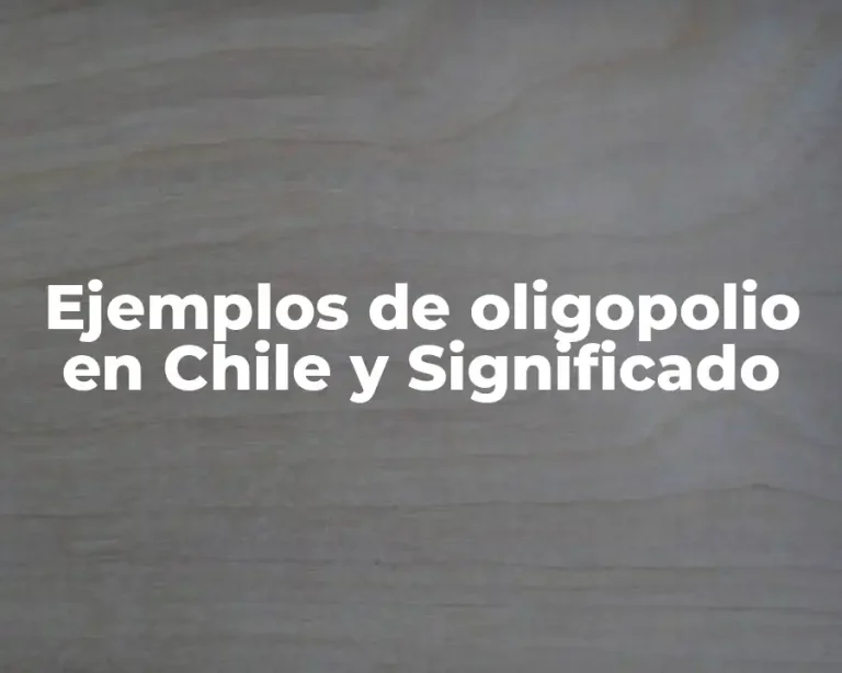 Ejemplos de oligopolio en Chile y Significado